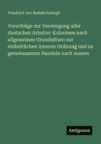 bokomslag Vorschläge zur Vereinigung aller duetschen Arbeiter-Kolonieen nach allgemeinen Grundsätzen zur einheitlichen inneren Ordnung und zu gemeinsamem Handeln nach aussen
