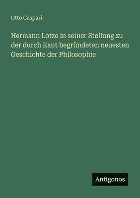 bokomslag Hermann Lotze in seiner Stellung zu der durch Kant begründeten neuesten Geschichte der Philosophie