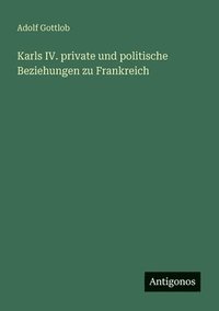 bokomslag Karls IV. private und politische Beziehungen zu Frankreich