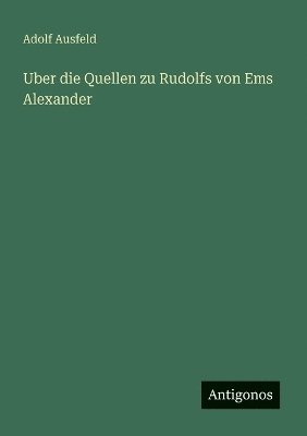 bokomslag Uber die Quellen zu Rudolfs von Ems Alexander