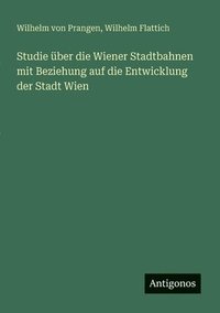 bokomslag Studie über die Wiener Stadtbahnen mit Beziehung auf die Entwicklung der Stadt Wien