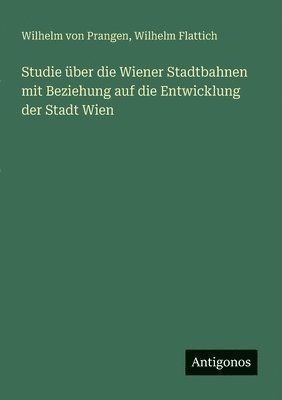 bokomslag Studie über die Wiener Stadtbahnen mit Beziehung auf die Entwicklung der Stadt Wien