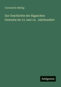 bokomslag Zur Geschichte der Rigaschen Gewerbe im 13. und 14. Jahrhundert