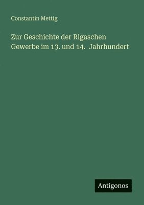 bokomslag Zur Geschichte der Rigaschen Gewerbe im 13. und 14. Jahrhundert