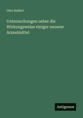 Otto Seifert - Untersuchungen ueber die Wirkungsweise einiger neuerer Arzneimittel, Häftad