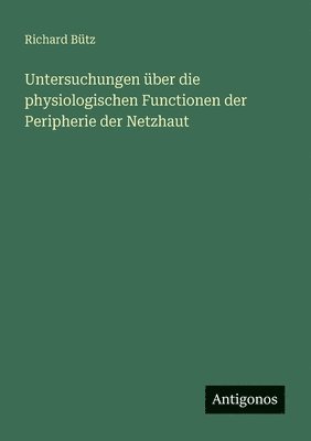 bokomslag Untersuchungen über die physiologischen Functionen der Peripherie der Netzhaut