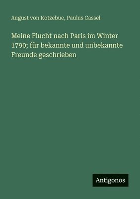 Meine Flucht nach Paris im Winter 1790; für bekannte und unbekannte Freunde geschrieben