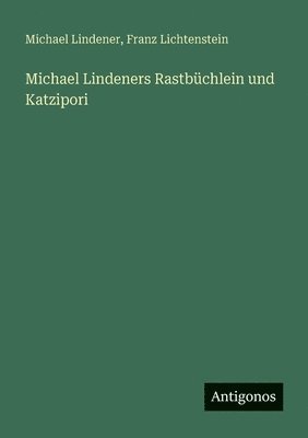 bokomslag Michael Lindeners Rastbüchlein und Katzipori