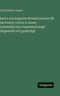 bokomslag Kant's ontologische Beweisversuche für das Dasein Gottes in ihrem systematischen Zusammenhange dargestellt und gewürdigt