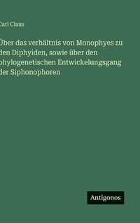 bokomslag Über das verhältnis von Monophyes zu den Diphyiden, sowie über den phylogenetischen Entwickelungsgang der Siphonophoren