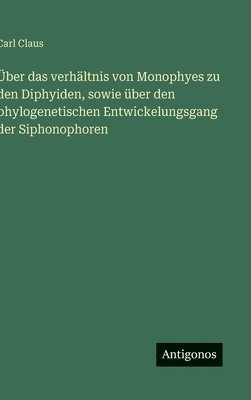 bokomslag Über das verhältnis von Monophyes zu den Diphyiden, sowie über den phylogenetischen Entwickelungsgang der Siphonophoren