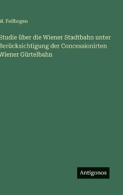 bokomslag Studie über die Wiener Stadtbahn unter Berücksichtigung der Concessionirten Wiener Gürtelbahn