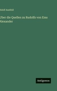 bokomslag Uber die Quellen zu Rudolfs von Ems Alexander