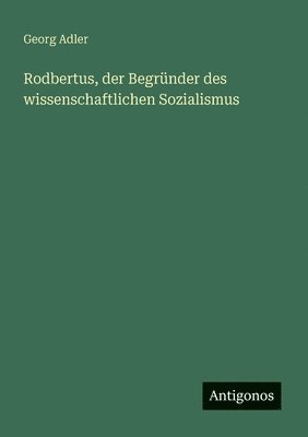 bokomslag Rodbertus, der Begründer des wissenschaftlichen Sozialismus