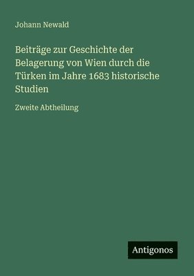 bokomslag Beiträge zur Geschichte der Belagerung von Wien durch die Türken im Jahre 1683 historische Studien