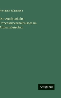 Ausdruck des Concessivverhältnisses im Altfranzösischen