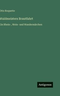 bokomslag Waldmeisters Brautfahrt: Ein Rhein-, Wein- und Wandermärchen