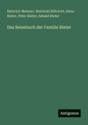 Reinhold Röhricht, Heinrich Meisner, Hans Rieter - Reisebuch der Familie Rieter, Häftad