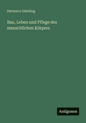 Bau, Leben und Pflege des menschlichen Körpers