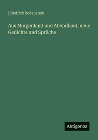 bokomslag Aus Morgenland und Abendland, neue Gedichte und Sprüche