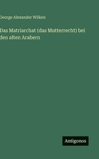 bokomslag Das Matriarchat (das Mutterrecht) bei den alten Arabern
