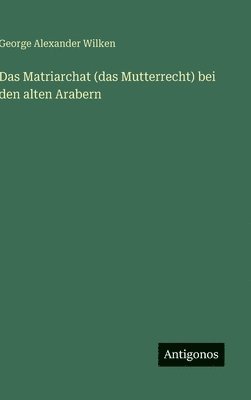 bokomslag Das Matriarchat (das Mutterrecht) bei den alten Arabern