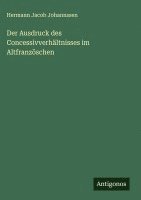 bokomslag Der Ausdruck des Concessivverhältnisses im Altfranzöschen