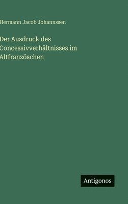 bokomslag Ausdruck des Concessivverhältnisses im Altfranzöschen