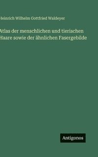 bokomslag Atlas der menschlichen und tierischen Haare sowie der ähnlichen Fasergebilde
