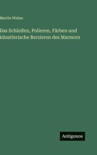 bokomslag Das Schleifen, Polieren, Färben und künstlerische Berzieren des Marmors