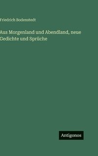 bokomslag Aus Morgenland und Abendland, neue Gedichte und Sprüche