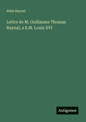 bokomslag Lettre de M. Guillaume Thomas Raynal, a S.M. Louis XVI
