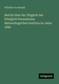 bokomslag Bericht über die Tätigkeit des Königlich Preussischen Meteorologischen Instituts im Jahre 1896