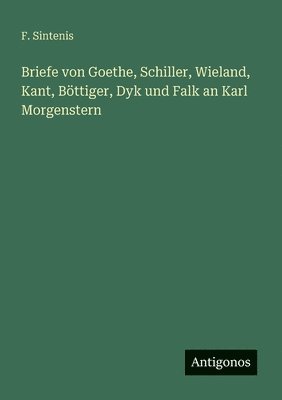 bokomslag Briefe von Goethe, Schiller, Wieland, Kant, Böttiger, Dyk und Falk an Karl Morgenstern