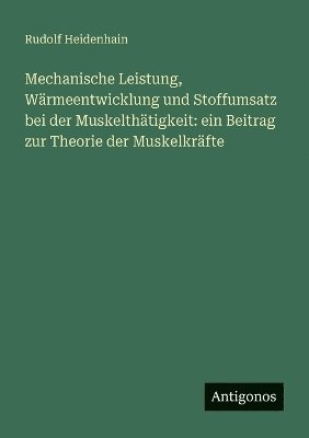 bokomslag Mechanische Leistung, Wrmeentwicklung und Stoffumsatz bei der Muskelthtigkeit