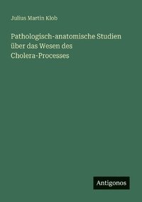 bokomslag Pathologisch-anatomische Studien ber das Wesen des Cholera-Processes