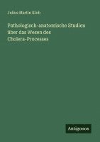 Pathologisch-anatomische Studien über das Wesen des Cholera-Processes 1