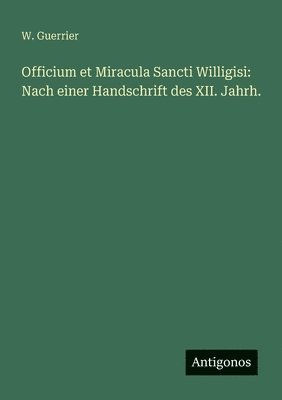 Officium et Miracula Sancti Willigisi: Nach einer Handschrift des XII. Jahrh. 1