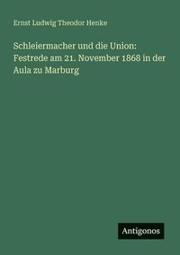 bokomslag Schleiermacher und die Union: Festrede am 21. November 1868 in der Aula zu Marburg