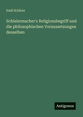 bokomslag Schleiermacher's Religionsbegriff und die philosophischen Voraussetzungen desselben