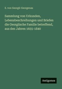 bokomslag Sammlung von Urkunden, Lebensbeschreibungen und Briefen die Georgiische Familie betreffend, aus den Jahren 1655-1840