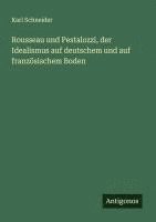 bokomslag Rousseau und Pestalozzi, der Idealismus auf deutschem und auf französischem Boden