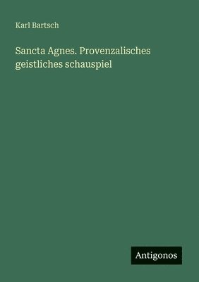 bokomslag Sancta Agnes. Provenzalisches geistliches schauspiel