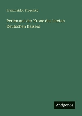 bokomslag Perlen aus der Krone des letzten Deutschen Kaisers