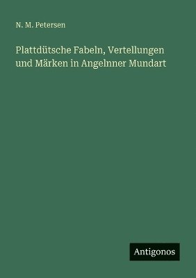 Plattdtsche Fabeln, Vertellungen und Mrken in Angelnner Mundart 1