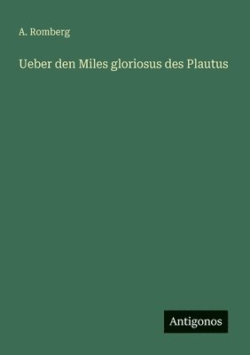 Ueber den Miles gloriosus des Plautus 1