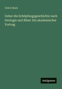 bokomslag Ueber die Schöpfungsgeschichte nach Geologie und Bibel: Ein akademischer Vortrag