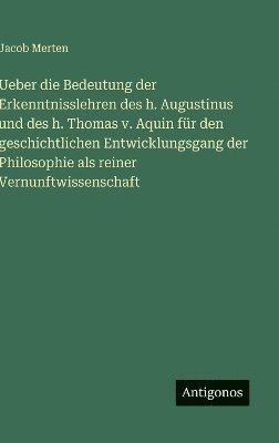 bokomslag Ueber die Bedeutung der Erkenntnisslehren des h. Augustinus und des h. Thomas v. Aquin für den geschichtlichen Entwicklungsgang der Philosophie als reiner Vernunftwissenschaft