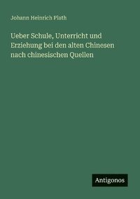 bokomslag Ueber Schule, Unterricht und Erziehung bei den alten Chinesen nach chinesischen Quellen