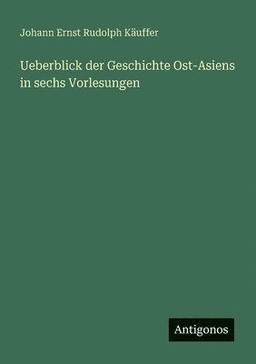 bokomslag Ueberblick der Geschichte Ost-Asiens in sechs Vorlesungen
